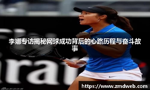 李娜专访揭秘网球成功背后的心路历程与奋斗故事