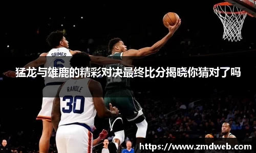 猛龙与雄鹿的精彩对决最终比分揭晓你猜对了吗